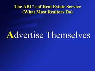 The ABC’s of Real Estate Service (What Most Realtors Do) A dvertise Themselves 