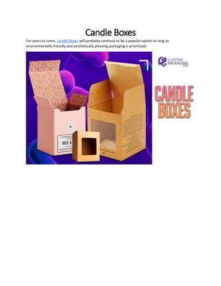 Candle Boxes
For years to come, Candle Boxes will probably continue to be a popular option as long as
environmentally friendly and aesthetically pleasing packaging is prioritized.
 