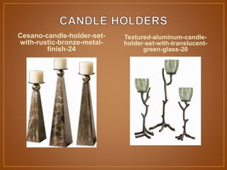 Cesano-candle-holder-set-
with-rustic-bronze-metal-
finish-24
Textured-aluminum-candle-
holder-set-with-translucent-
green-glass-20
 