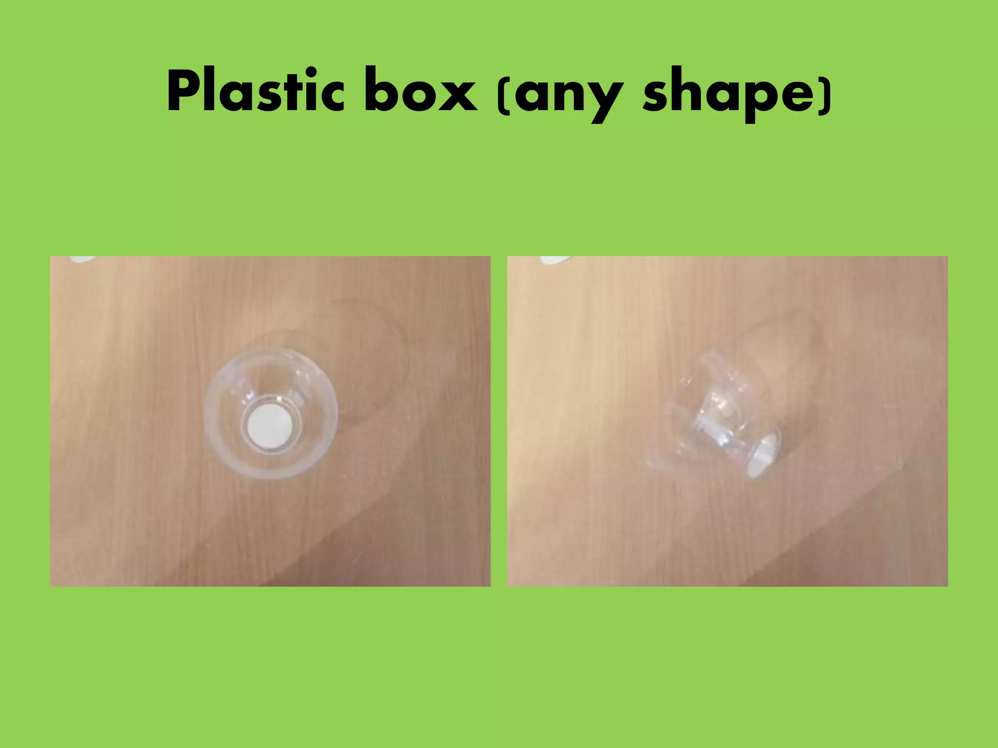 Plastic box (any shape)