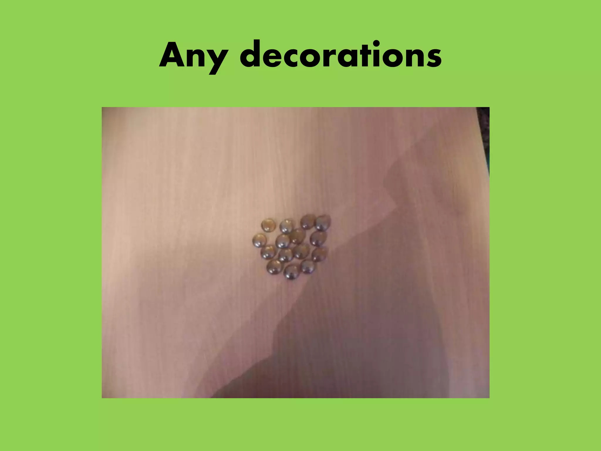 Any decorations