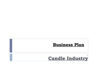 Business Plan
Candle Industry
 