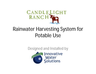 Rainwater Harvesting System for
Potable Use
Designed and Installed by
 