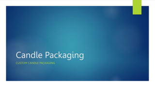 Candle Packaging
CUSTOM CANDLE PACKAGING
 