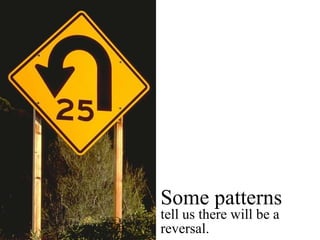 Some patterns tell us there will be a reversal.