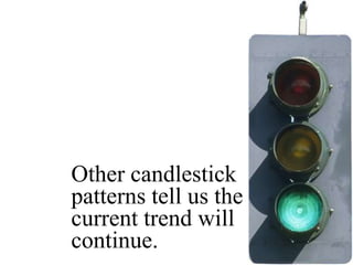 Other candlestick patterns tell us the current trend will continue.