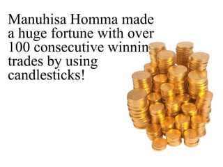 Manuhisa Homma made a huge fortune with over 100 consecutive winning trades by using candlesticks!