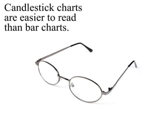 Candlestick charts are easier to read than bar charts.