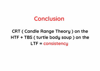 Conclusion
CRT ( Candle Range Theory ) on the
HTF + TBS ( turtle body soup ) on the
LTF = consistency
 