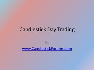 Candlestick Day Trading

            By
 www.CandlestickForums.com
 