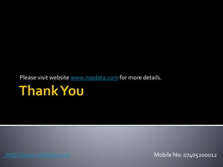 Please visit website www.nsedata.com for more details.
http://www.nsedata.com Mobile No: 07405200012
 