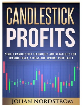 2
Candlestick Profits
Simple Candlestick Techniques
and Strategies for Trading
Forex, Stocks and Options
Profitably
 