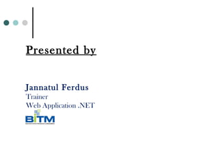 Presented by
Jannatul Ferdus
Trainer
Web Application .NET
 