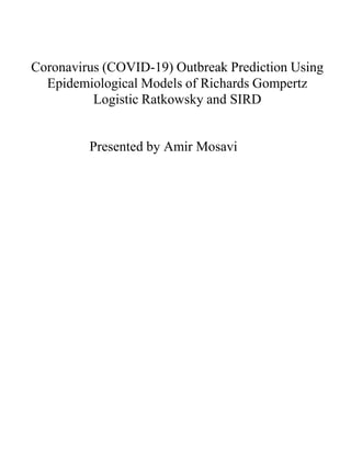Presented by Amir Mosavi
Coronavirus (COVID-19) Outbreak Prediction Using
Epidemiological Models of Richards Gompertz
Logistic Ratkowsky and SIRD
 