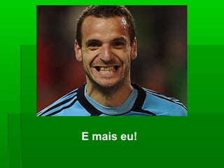 E mais eu!
 