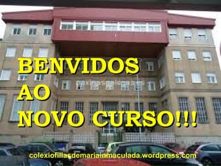 BENVIDOSBENVIDOS
AOAO
NOVO CURSO!!!NOVO CURSO!!!
colexiofillasdemariainmaculada.wordpress.com
 