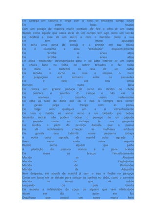 Ele carrega um talismã e briga com o filho do feiticeiro dando socos
Ele veste boas roupas
Com um pedaço de madeira muito pontudo ele fere o olho de um outro
Rápido como aquele que passa atrás de um campo sem agir como um ladrão
Ele destroi a casa de um outro e com o material cobre a sua
Ele tem olhos muito aguçados
Ele acha uma pena de coruja e a prende em sua roupa
Ele é ciumento e anda "rebolando" displicentemente
Ele recolhe as ervas atrás
Ele recolhe as ervas atrás
Ele anda "rebolando" desengonçado para ir ao pátio interior de um outro
A chuva bate na folha de cobrir telhados e faz ruído
Ele mata o malfeitor na casa de um outro
Ele recolhe o corpo na casa e empina o nariz
O preguiçoso está satisfeito entre os passantes
Ele é belo até nos olhos
Homem muito belo
Ele coloca um grande pedaço de carne no molho do chefe
Ele conhece o caminho do campo e não vai lá
Ele conhece o caminho runsun redenreden
Ele está ao lado do dono dos obi e não os compra para comer
O gavião pega o frango com as penas
Ele briga com qualquer um e ri estranhamente
Ele tem o hábito de andar como a um bêbado que bebeu
Sessenta contas não podem rodear o pescoço de um papudo
O papudo come no inchaço de sua garganta
Ele quebra o papo do pescoço daquele que o possui
Ele dá rapidamente crianças às mulheres estéreis
Ele guarda seus talismãs numa pequena cabaça
A noite coisa sagrada, de manhã coisa sagrada /
Duas vezes assim coisa sagrada
Rápido como alguém que parte
A proibição do pássaro branco é o pano branco
Ele mexe os braços fantasiosamente
Marido de Ahotomi
Marido de Fegbejoloro
Marido de Onikunoro
Marido de Adapatila
Bem desperto, ele acorda de manhã já com o arco e flecha no pescoço
Como um louco ele se debate para colocar os joelhos no chão, como o carneiro
Marido de Ameri que dá mêdo
Leopardo de pele bonita
Ele expulsa a infelicidade do corpo de alguém que tem infelicidade
Assim ele diz e assim ele faz
Orgulhoso que possui um corpo muito belo
 