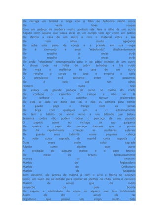 Ele carrega um talismã e briga com o filho do feiticeiro dando socos
Ele veste boas roupas
Com um pedaço de madeira muito pontudo ele fere o olho de um outro
Rápido como aquele que passa atrás de um campo sem agir como um ladrão
Ele destroi a casa de um outro e com o material cobre a sua
Ele tem olhos muito aguçados
Ele acha uma pena de coruja e a prende em sua roupa
Ele é ciumento e anda "rebolando" displicentemente
Ele recolhe as ervas atrás
Ele recolhe as ervas atrás
Ele anda "rebolando" desengonçado para ir ao pátio interior de um outro
A chuva bate na folha de cobrir telhados e faz ruído
Ele mata o malfeitor na casa de um outro
Ele recolhe o corpo na casa e empina o nariz
O preguiçoso está satisfeito entre os passantes
Ele é belo até nos olhos
Homem muito belo
Ele coloca um grande pedaço de carne no molho do chefe
Ele conhece o caminho do campo e não vai lá
Ele conhece o caminho runsun redenreden
Ele está ao lado do dono dos obi e não os compra para comer
O gavião pega o frango com as penas
Ele briga com qualquer um e ri estranhamente
Ele tem o hábito de andar como a um bêbado que bebeu
Sessenta contas não podem rodear o pescoço de um papudo
O papudo come no inchaço de sua garganta
Ele quebra o papo do pescoço daquele que o possui
Ele dá rapidamente crianças às mulheres estéreis
Ele guarda seus talismãs numa pequena cabaça
A noite coisa sagrada, de manhã coisa sagrada /
Duas vezes assim coisa sagrada
Rápido como alguém que parte
A proibição do pássaro branco é o pano branco
Ele mexe os braços fantasiosamente
Marido de Ahotomi
Marido de Fegbejoloro
Marido de Onikunoro
Marido de Adapatila
Bem desperto, ele acorda de manhã já com o arco e flecha no pescoço
Como um louco ele se debate para colocar os joelhos no chão, como o carneiro
Marido de Ameri que dá mêdo
Leopardo de pele bonita
Ele expulsa a infelicidade do corpo de alguém que tem infelicidade
Assim ele diz e assim ele faz
Orgulhoso que possui um corpo muito belo
 