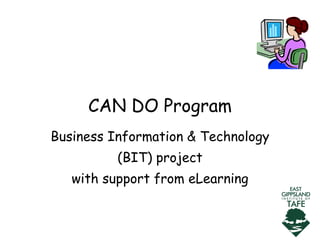 CAN DO Program Business Information & Technology (BIT) project with support from eLearning 