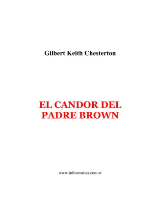 Gilbert Keith Chesterton
EL CANDOR DEL
PADRE BROWN
www.infotematica.com.ar
 