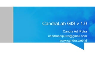 CandraLab GIS v 1.0
Candra Adi Putra
candraadiputra@gmail.com
www.candra.web.id

 