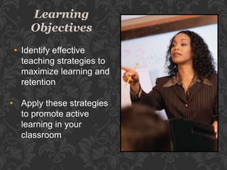 • Identify effective
teaching strategies to
maximize learning and
retention
• Apply these strategies
to promote active
lea...