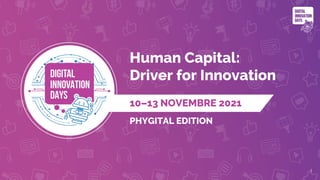 1
10–13 NOVEMBRE 2021
PHYGITAL EDITION
Human Capital:
Driver for Innovation
 
