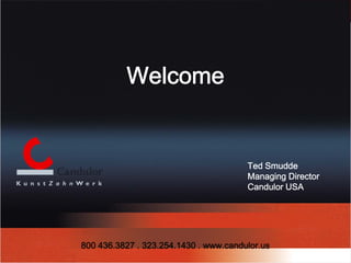 Welcome


                                       Ted Smudde
                                       Managing Director
                                       Candulor USA




800 436.3827 . 323.254.1430 . www.candulor.us
 