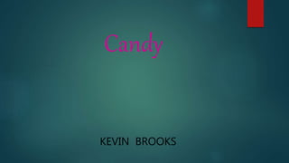 Candy
KEVIN BROOKS
 