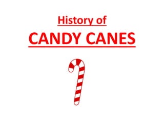 History of 
CANDY CANES 
 