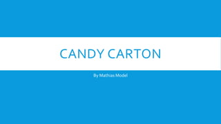CANDY CARTON 
By Mathias Model 
 