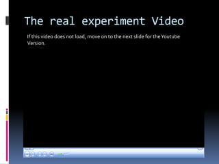 The real experiment VideoIf this video does not load, move on to the next slide for the Youtube Version.