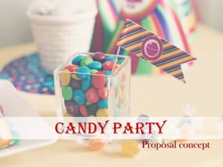 Proposal concept
Candy pARTY
 