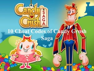 10 Cheat Codes of Candy Crush
Saga

 