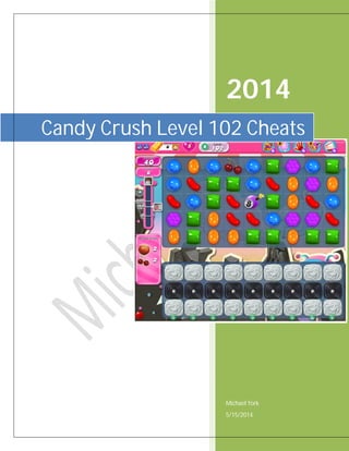 2014
Michael York
5/15/2014
Candy Crush Level 102 Cheats
 