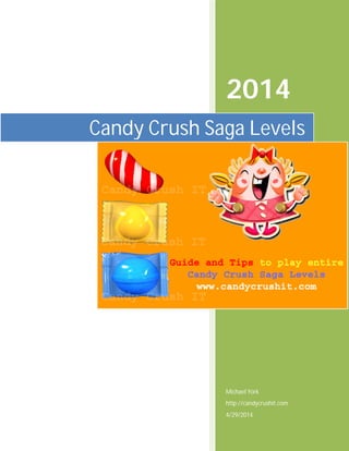 2014
Michael York
http://candycrushit.com
4/29/2014
Candy Crush Saga Levels
 