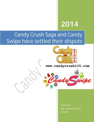 2014
Michael York
http://candycrush135.com
4/22/2014
Candy Crush Saga and Candy
Swipe have settled their dispute
 