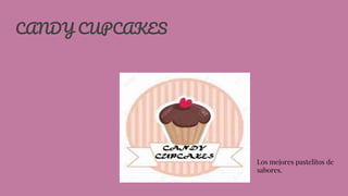 CANDY CUPCAKES
Los mejores pastelitos de
sabores.
 
