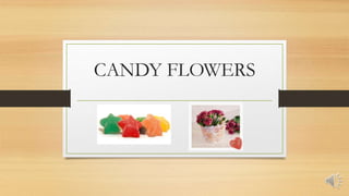 CANDY FLOWERS
 