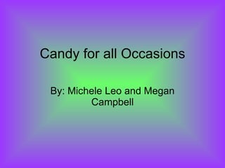 Candy for all Occasions By: Michele Leo and Megan Campbell 