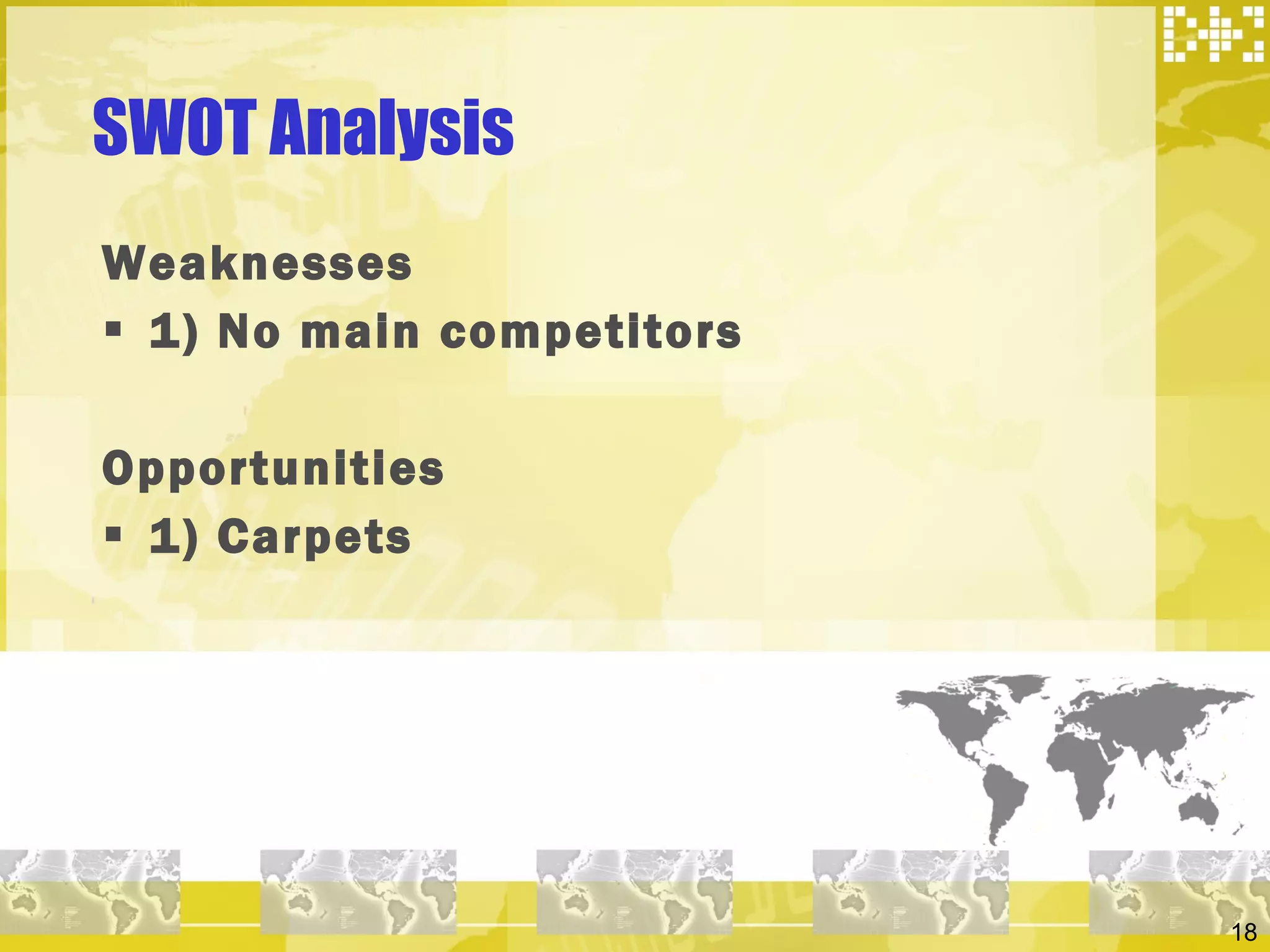 SWOT Analysis  Weaknesses 1) No main competitors Opportunities 1) Carpets  