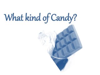 What kind of Candy?
 