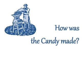 How was
the Candy made?
 