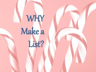 WHY
Make a
List?
 