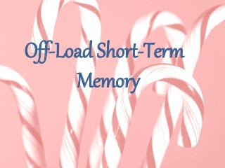 Off-Load Short-Term
Memory
 