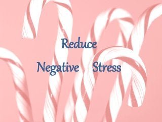 Reduce
Negative Stress
 