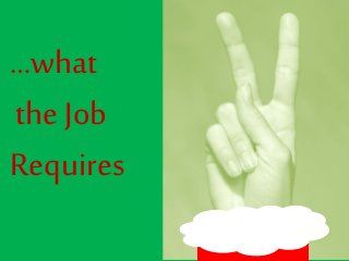 …what
the Job
Requires
 