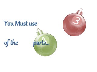 You Must use
of the parts…
 