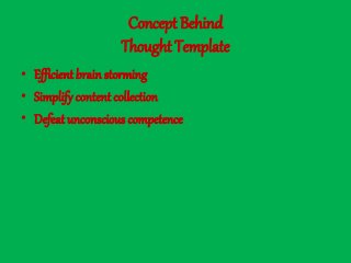Concept Behind
Thought Template
• Efficient brain storming
• Simplify content collection
• Defeat unconscious competence
 