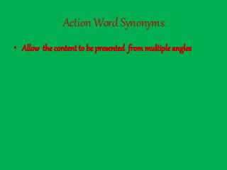 Action Word Synonyms
• Allow the content to be presented from multiple angles
 
